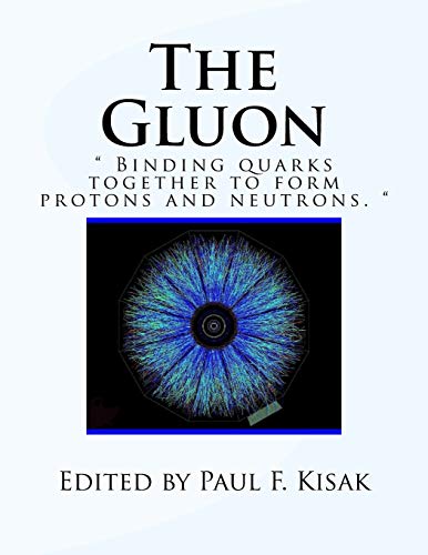 9781517727215: The Gluon: " Binding Quarks together to form Protons and Neutrons. "