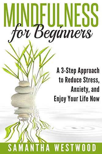 9781517733209: Mindfulness for Beginners: A 3-step Approach to Reduce Stress, Anxiety and Enjoy Your Life Now