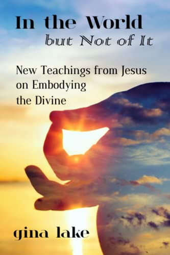 Imagen de archivo de In the World but Not of It: New Teachings from Jesus on Embodying the Divine a la venta por HPB-Movies