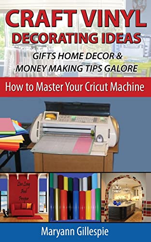 Imagen de archivo de Craft Vinyl Decorating Ideas Gifts Home Decor and Money Making Tips Galore (How To Master Your Cricut Machine) a la venta por Once Upon A Time Books