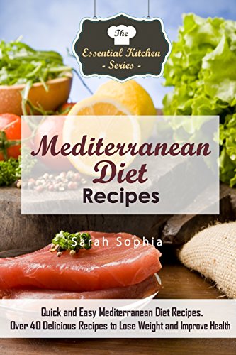 Imagen de archivo de Mediterranean Diet Recipes: Quick and Easy Mediterranean Diet Recipes. Over 40 Delicious Recipes to Lose Weight and Improve Health (The Essential Kitchen Series) a la venta por Revaluation Books