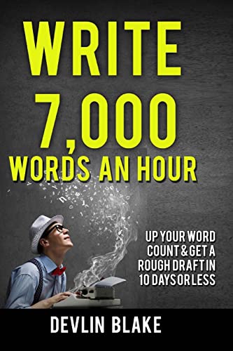 Stock image for Write 7,000 Words An Hour: Up Your Word Count & Get A Rough Draft In Under 10 Days for sale by California Books
