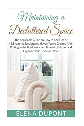 Beispielbild fr Maintaining a Decluttered Space: The Applicable Guide on How to Maintain the Decluttered Haven You've Created After Putting in the Hard Work and Time to Unclutter and Organize your Home zum Verkauf von THE SAINT BOOKSTORE