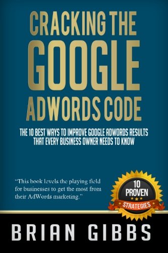 Imagen de archivo de Cracking the Google AdWords Code: The 10 Best Ways to Improve Google Adwords results That Every Business Owner Needs To Know a la venta por Revaluation Books