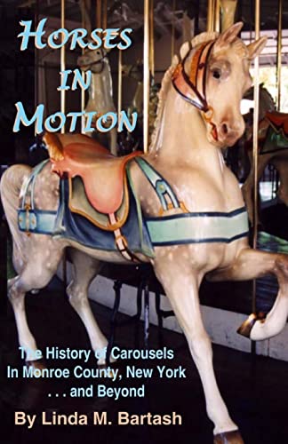 Stock image for Horses in Motion: The History of Carousels in Monroe County, New York. and Beyond for sale by ZBK Books