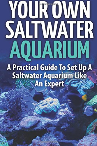 Stock image for Your Own Saltwater Aquarium: A Practical Step By Step Guide To Set Up And Maintain A Saltwater Aquarium Like An Expert for sale by ThriftBooks-Atlanta