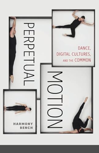 Stock image for Perpetual Motion : Dance, Digital Cultures, and the Common for sale by Better World Books