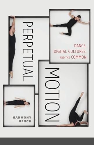 9781517900533: Perpetual Motion: Dance, Digital Cultures, and the Common (Volume 59) (Electronic Mediations)