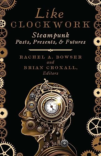 9781517900632: Like Clockwork: Steampunk Pasts, Presents, and Futures
