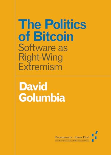 Imagen de archivo de The Politics of Bitcoin: Software as Right-Wing Extremism (Forerunners: Ideas First) a la venta por Books From California