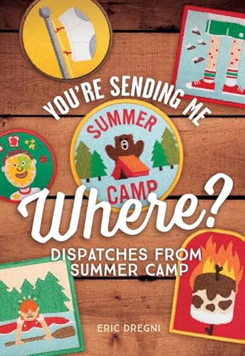 Stock image for You're Sending Me Where?: Dispatches from Summer Camp for sale by SecondSale