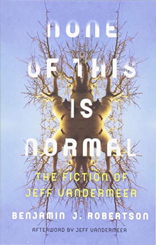 Imagen de archivo de None of This Is Normal: The Fiction of Jeff VanderMeer a la venta por Strand Book Store, ABAA