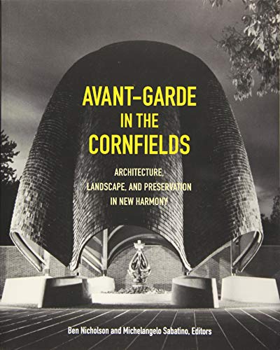 Imagen de archivo de Avant-Garde in the Cornfields: Architecture, Landscape, and Preservation in New Harmony a la venta por Midtown Scholar Bookstore