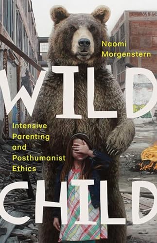 9781517903794: Wild Child: Intensive Parenting and Posthumanist Ethics