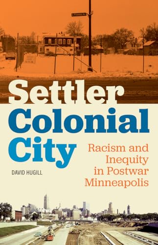 Stock image for Settler Colonial City: Racism and Inequity in Postwar Minneapolis for sale by ThriftBooks-Dallas