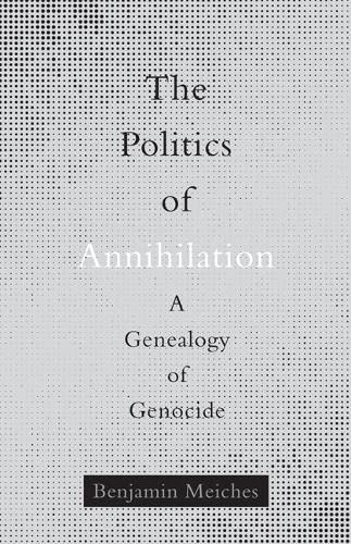 Imagen de archivo de The Politics of Annihilation: A Genealogy of Genocide a la venta por Berry Hill Book Shop