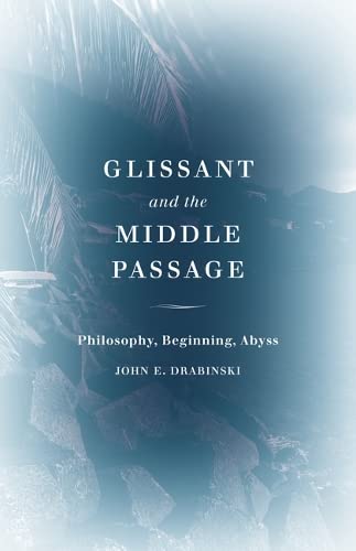 9781517905972: Glissant and the Middle Passage: Philosophy, Beginning, Abyss (Thinking Theory)
