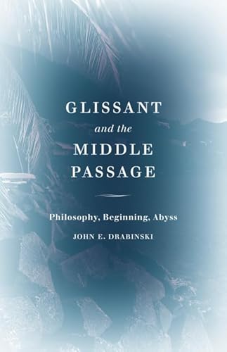 9781517905989: Glissant and the Middle Passage: Philosophy, Beginning, Abyss