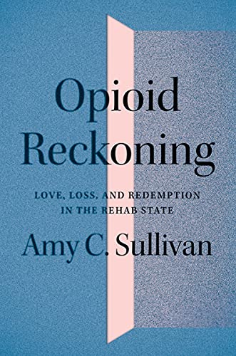 Stock image for Opioid Reckoning: Love, Loss, and Redemption in the Rehab State for sale by Goodwill