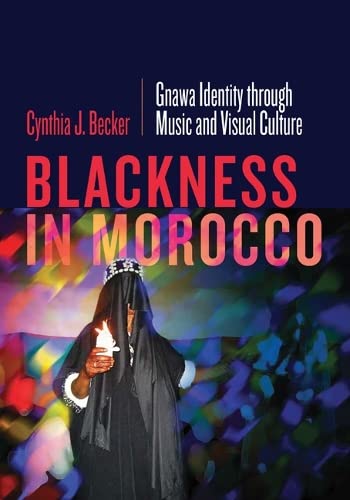 Stock image for Blackness in Morocco: Gnawa Identity through Music and Visual Culture for sale by Orbiting Books