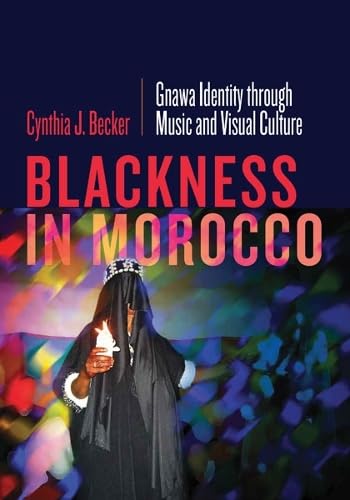 Stock image for Blackness in Morocco: Gnawa Identity through Music and Visual Culture for sale by Powell's Bookstores Chicago, ABAA