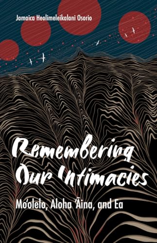 Beispielbild fr Remembering Our Intimacies: Mo'olelo, Aloha 'Aina, and Ea (Indigenous Americas) zum Verkauf von Midtown Scholar Bookstore