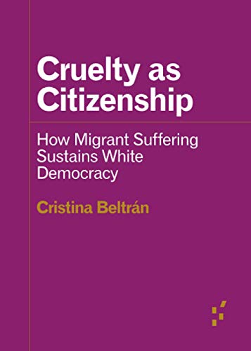 Beispielbild fr Cruelty As Citizenship : How Migrant Suffering Sustains White Democracy zum Verkauf von Better World Books