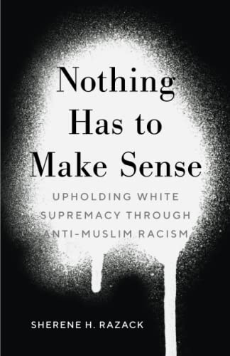 Stock image for Nothing Has to Make Sense: Upholding White Supremacy through Anti-Muslim Racism (Muslim International) for sale by Midtown Scholar Bookstore