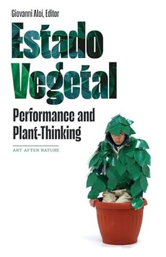 Stock image for Estado Vegetal: Performance and Plant-Thinking (Art After Nature) for sale by Goodbooks Company