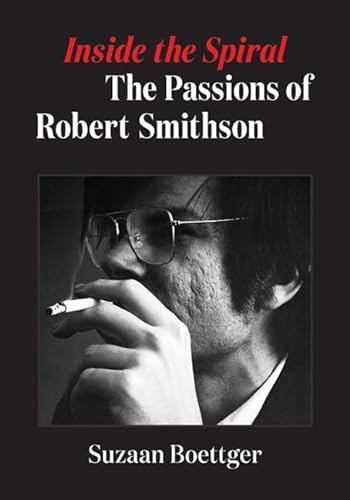 Stock image for Inside the Spiral : The Passions of Robert Smithson for sale by Better World Books