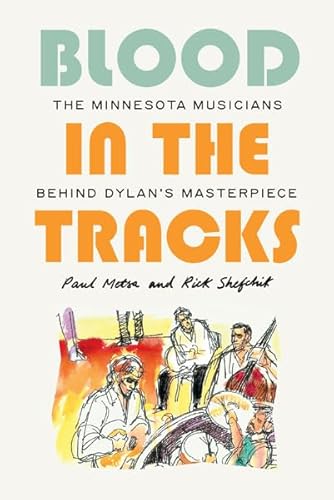Stock image for Blood in the Tracks: The Minnesota Musicians behind Dylan's Masterpiece [Hardcover] Metsa, Paul and Shefchik, Rick for sale by Lakeside Books