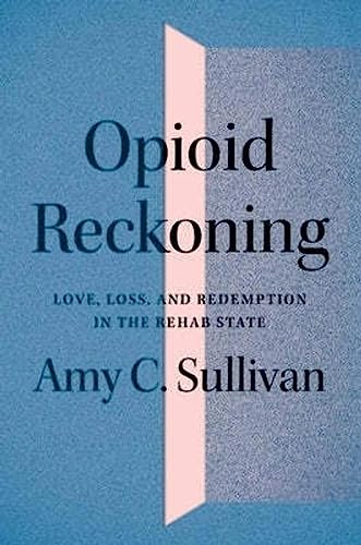 Stock image for Opioid Reckoning: Love, Loss, and Redemption in the Rehab State for sale by Big River Books