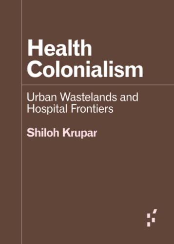 Beispielbild fr Health Colonialism   Urban Wastelands and Hospital Frontiers zum Verkauf von Revaluation Books