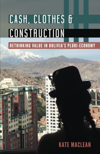 Beispielbild fr Cash, Clothes, and Construction : Rethinking Value in Bolivia's Pluri-Economy zum Verkauf von Better World Books