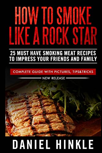 Stock image for How To Smoke Like a Rock Star: 25 Must Have Smoking Meat Recipes To Impress Your Friends and Family for sale by ThriftBooks-Dallas