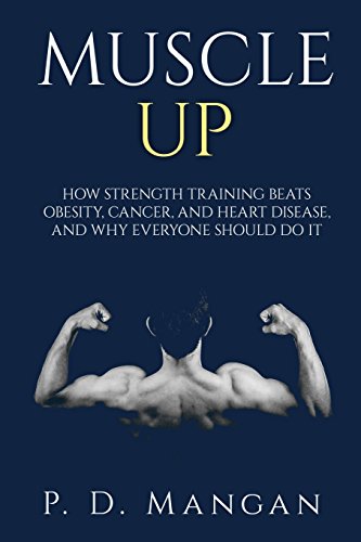 9781518606571: Muscle Up: How Strength Training Beats Obesity, Cancer, and Heart Disease, and Why Everyone Should Do It