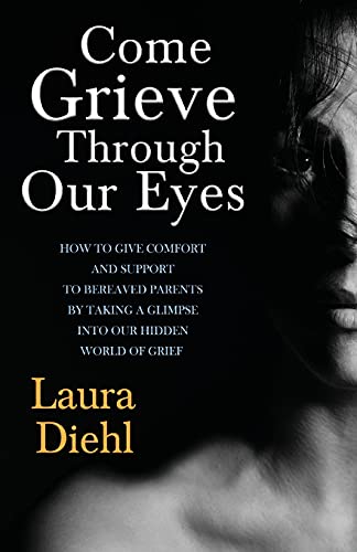 Stock image for Come Grieve Through Our Eyes: How To Give Comfort And Support To Bereaved Parents By Taking A Glimpse Into Our Hidden Dark World Of Grief for sale by ThriftBooks-Dallas
