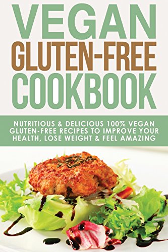 Stock image for Vegan Gluten Free Cookbook: Nutritious and Delicious, 100% Vegan + Gluten Free Recipes to Improve Your Health, Lose Weight, and Feel Amazing (Gluten-Free Recipes Guide, Celiac Disease CookBook) for sale by SecondSale