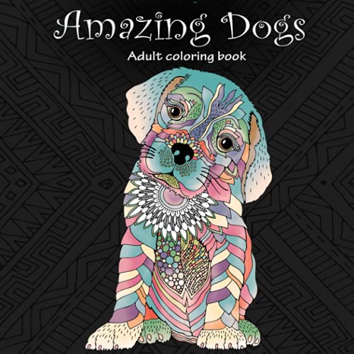 Amazing Dogs  Adult Coloring Book  Great New Christmas Gift Idea 2019   2020  Stress Relieving Creative Fun Drawings For Grownups   Teens to Reduce Anxiety   Relax 