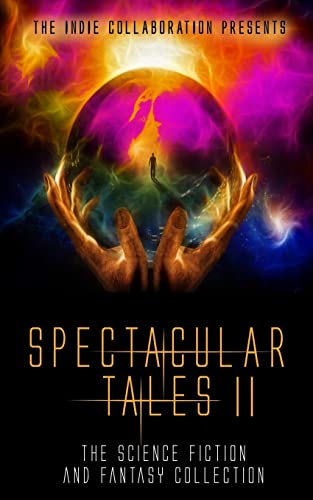 Stock image for Spectacular Tales 2: The Science Fiction and Fantasy Collection: Volume 10 (The Indie Collaboration Presents) for sale by AwesomeBooks