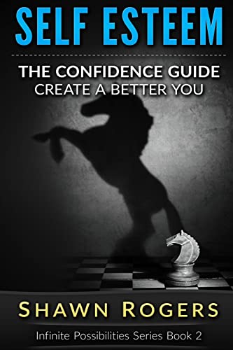 9781518636271: Self Esteem: The Confidence Guide-10 Steps To Improve Your Self Esteem and Gain Confidence (Create A Better You,Infinite Possibilities Series 2)