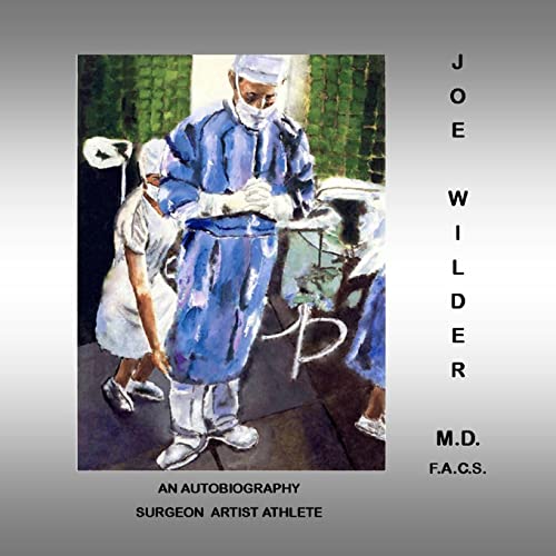 Imagen de archivo de Joe Wilder, M.D. F.A.C.S.: An Autobiography, Surgeon/Artist/Athlete a la venta por THE SAINT BOOKSTORE