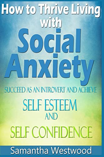 Stock image for How to Thrive Living with Social Anxiety: Succeed as an Introvert and Achieve Self Esteem, and Self Confidence for sale by THE SAINT BOOKSTORE