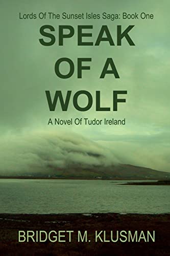 Imagen de archivo de Speak Of A Wolf: A Novel Of Tudor Ireland: Volume 1 (Lords Of The Sunset Isles Saga) a la venta por WorldofBooks