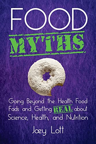Stock image for Food Myths: Going Beyond the Health Food Fads and Getting Real about Science, Health, and Nutrition for sale by SecondSale