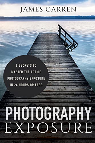 Beispielbild fr Photography Exposure: 9 Secrets to Master The Art of Photography Exposure in 24h or Less zum Verkauf von THE SAINT BOOKSTORE