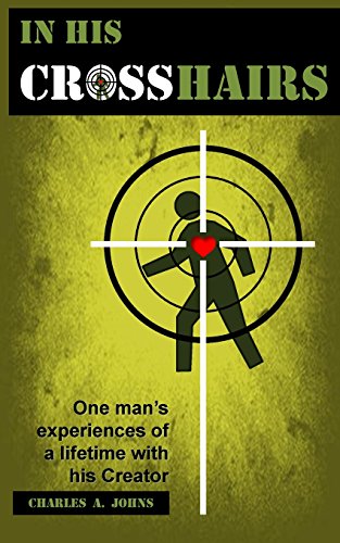 9781518683978: In His Crosshairs: One Man's Experiences of a Lifetime with His Creator