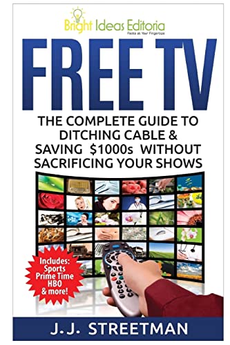 Imagen de archivo de Free TV: The Complete Guide To Ditching Cable & Saving $1000s Without Sacrificing Your Shows a la venta por THE SAINT BOOKSTORE