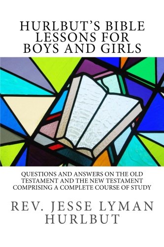 9781518697364: Hurlbut's Bible Lessons for Boys and Girls: Questions and Answers on The Old Testament and the New Testament Comprising a Complete Course of Study