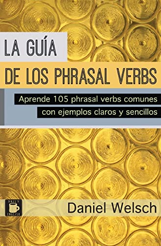 9781518701238: La Gua de los Phrasal Verbs: Aprende 105 phrasal verbs comunes con ejemplos claros y sencillos (Spanish Edition)